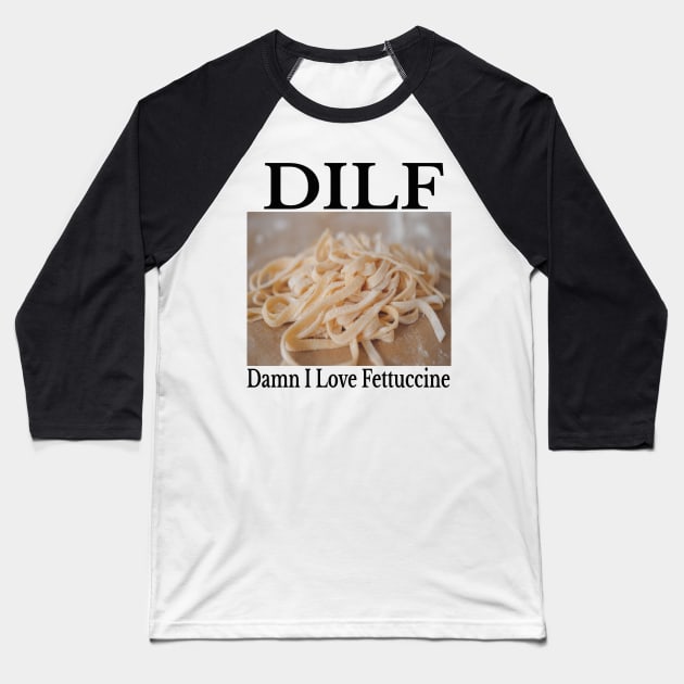 DILF - Damn I Love Fettuccine Funny Amazing Pasta Shirt Baseball T-Shirt by blueversion